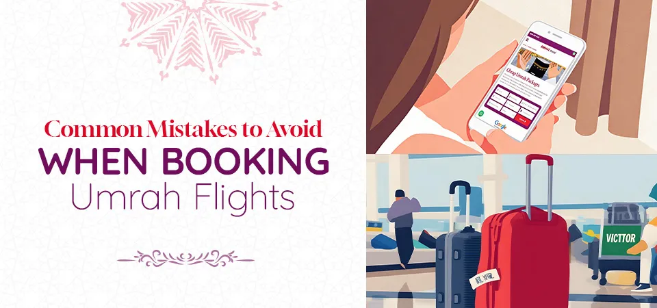 Common Mistakes to Avoid When Booking Umrah Flights