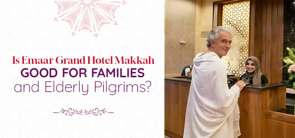 Emaar Grand Hotel Makkah Good for Families and Elderly Pilgrims