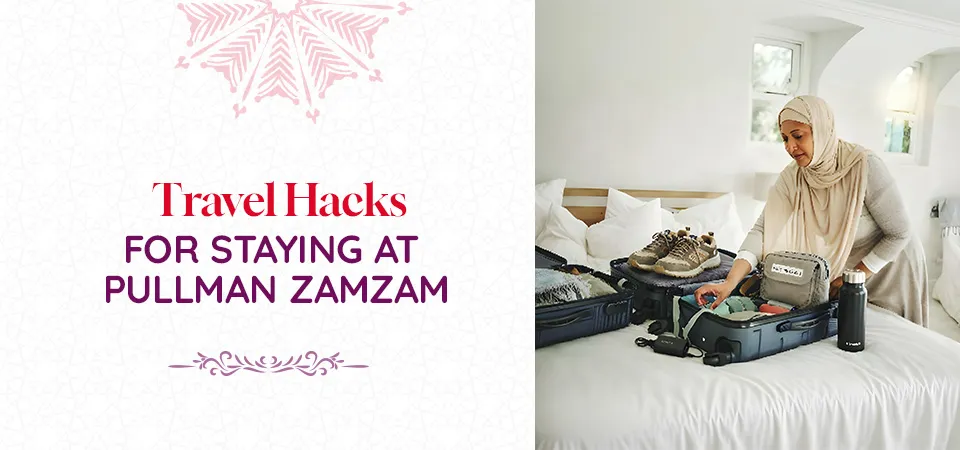 Travel Hacks for Staying at Pullman ZamZam