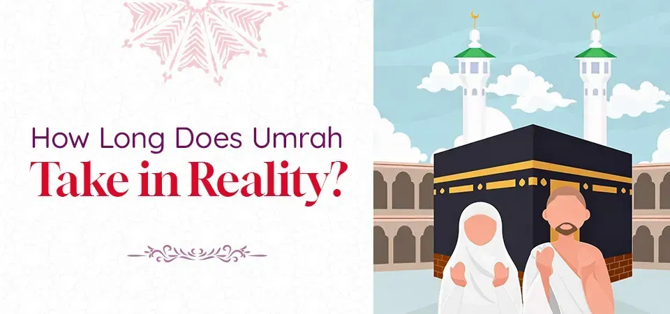 How Long Does Umrah Take in Reality