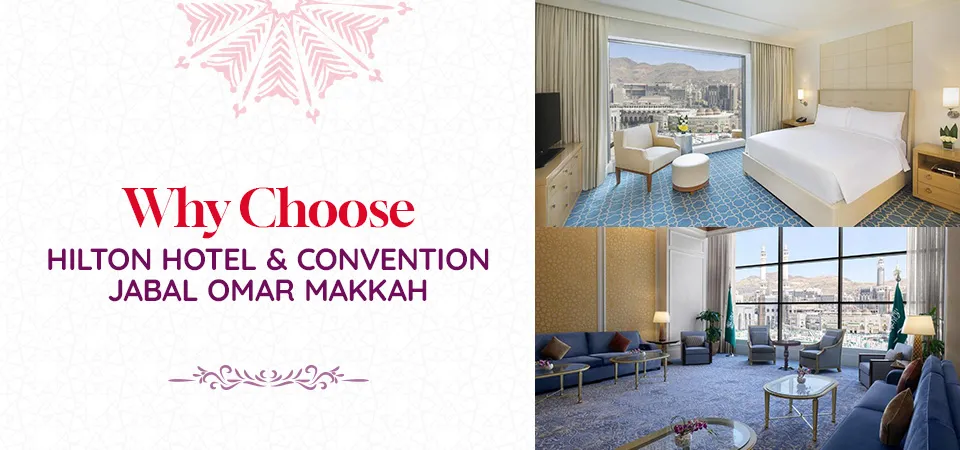 Why Choose Hilton Hotel & Convention Jabal Omar Makkah