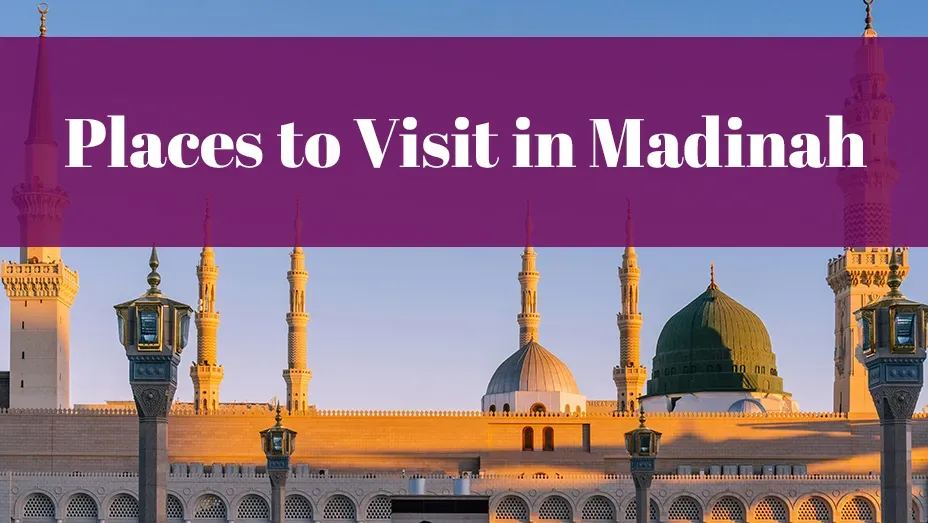 Places to Visit in Madinah Places to Visit in Madinah